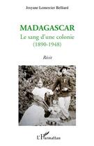 Couverture du livre « Madagascar, le sang d'une colonie (1890-1948) » de Josyane Lemercier Belliard aux éditions L'harmattan