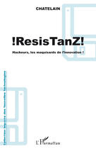 Couverture du livre « !ResisTanZ! ; hackeurs, les maquisards de l'innovation » de Yannick Chatelain aux éditions Editions L'harmattan