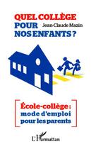 Couverture du livre « Quel collège pour nos enfants ? école-collège : mode d'emploi pur les parents » de Jean-Claude Mazin aux éditions L'harmattan