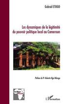 Couverture du livre « Les dynamiques de la légitimité du pouvoir politique local au Cameroun » de Gabriel Etogo aux éditions L'harmattan