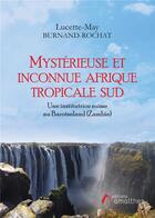 Couverture du livre « Mystérieuse et inconnue Afrique Tropicale Sud » de Lucette-May Burnand-Rochat aux éditions Amalthee