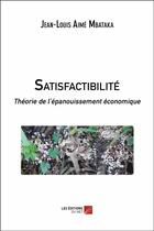 Couverture du livre « Satisfactibilité ; théorie de l'épanouissement économique » de Jean-Louis Aime Mbataka aux éditions Editions Du Net