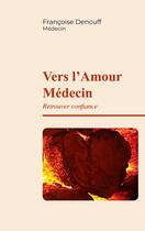 Couverture du livre « Vers l'Amour Médecin : Retrouver Confiance » de Françoise Dencuff aux éditions Books On Demand