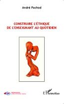 Couverture du livre « Construire l'éthique de l'enseignant au quotidien » de Andre Pachod aux éditions Editions L'harmattan