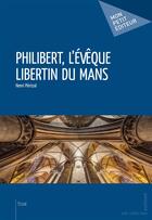 Couverture du livre « Philibert, l'évêque libertin du Mans » de Henri Perisse aux éditions Mon Petit Editeur