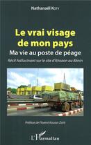 Couverture du livre « Le vrai visage de mon pays ; ma vie au poste de péage ; récit hallucinant sur le site d'Ahozon au Bénin » de Nathanael Koty aux éditions L'harmattan