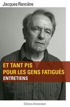 Couverture du livre « Et tant pis pour les gens fatigués ; entretiens » de Jacques Ranciere aux éditions Amsterdam