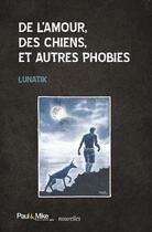 Couverture du livre « De l'amour, des chiens, et autres phobies » de Lunatik aux éditions Paul & Mike