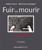 Couverture du livre « Fuir ou mourir : Jusqu'où accepter l'intolérable » de Bertrand Ledrappier et Pauline Faure aux éditions Saint-leger