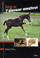 Couverture du livre « Guide de l'éleveur amateur » de Barbara Pirnay aux éditions Belin Equitation