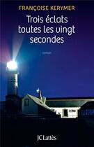 Couverture du livre « Trois éclats toutes les vingt secondes » de Francoise Kerymer aux éditions Lattes