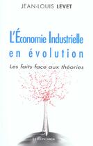 Couverture du livre « L'Economie Industrielle En Evolution ; Les Faits Face Aux Theories » de Jean-Louis Levet aux éditions Economica