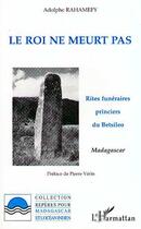 Couverture du livre « Le roi ne meurt pas : Rites funéraires princiers du Betsileo, Madagascar » de Adolphe Rahamefy aux éditions L'harmattan