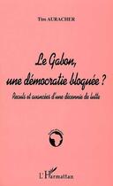 Couverture du livre « LE GABON, UNE DÉMOCRATIE BLOQUÉE ? : Reculs et avancées d'une décennie de lutte » de Tim Auracher aux éditions L'harmattan