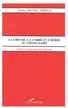 Couverture du livre « LA CHÈVRE, LA CORDE ET L'HERBE AU CONGO-ZAÏRE : Genèse d'une passion d'écrire » de Charles Djungu Simba aux éditions L'harmattan