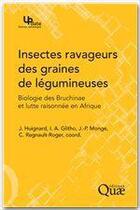 Couverture du livre « Insectes ravageurs des graines de légumineuses » de Jacques Huignard et Isabelle Glitho et Jean-Paul Monge et Catherine Regnault-Roger aux éditions Quae