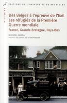 Couverture du livre « Des belges a l'epreuve de l'exil. les refugies de la premiere guerre mondiale en » de Amara Michael aux éditions Universite De Bruxelles
