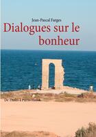 Couverture du livre « Dialogues sur le bonheur ; de Thalès à Pierre Hadot » de Jean-Pascal Farges aux éditions Books On Demand