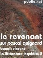 Couverture du livre « Le revenant sur Pascal Quignard ; la littérature inquiète t.2 » de Benoît Vincent aux éditions Publie.net