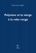 Couverture du livre « Polyxene et la vierge a la robe rouge » de Jean-Louis Schefer aux éditions P.o.l