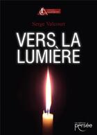 Couverture du livre « Vers la lumière » de Serge Valcourt aux éditions Persee