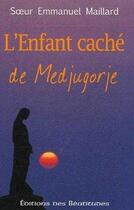 Couverture du livre « L'enfant caché de Medjugorje » de Sr Emmanuel Maillard aux éditions Des Beatitudes