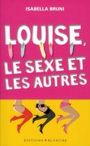 Couverture du livre « Louise, le sexe et les autres » de Isabella Bruni aux éditions Blanche