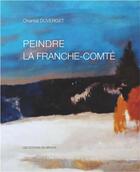 Couverture du livre « Peindre la Franche-Comté » de Chantal Duverget aux éditions Sekoya