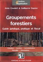 Couverture du livre « Groupements forestiers ; guide juridique, pratique et fiscal » de Guillaume Duprez et Anne Coudert aux éditions Puits Fleuri