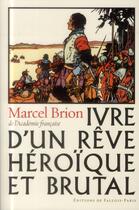 Couverture du livre « Ivre d'un rêve héroïque et brutal » de Marcel Brion aux éditions Fallois
