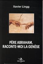 Couverture du livre « Père Abraham raconte-moi la Genèse » de Xavier Lingg aux éditions Saint Augustin