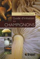 Couverture du livre « Guide d'initiation aux champignons » de Guylaine Duval aux éditions Broquet