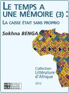 Couverture du livre « Le temps a une mémoire t.3 ; la caisse était sans proprio » de Sokhna Benga aux éditions Nouvelles Editions Numeriques Africaines