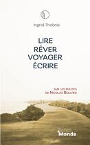 Couverture du livre « Lire, rêver, voyager, écrire : Sur les routes de Nicolas Bouvier » de Ingrid Thobois aux éditions Livres Du Monde
