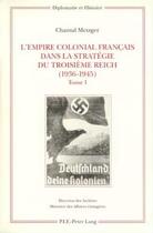 Couverture du livre « L'empire colonial français dans la stratégie du Troisième Reich (1936-1945) t.1 » de Chantal Metzger aux éditions P.i.e. Peter Lang