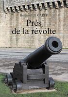 Couverture du livre « Près de la révolte » de Bertrand Le Garff aux éditions Verone