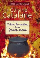 Couverture du livre « La cuisine catalane : de nos jeunes années » de Jean-Luc Modat aux éditions Bookelis