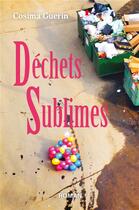 Couverture du livre « Dechets sublimes » de Guerin Cosima aux éditions Librinova