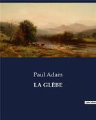 Couverture du livre « LA GLÈBE » de Paul Adam aux éditions Culturea