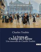 Couverture du livre « La ferme de Champ-de-l'Épine : Une nouvelle de Charles Toubin » de Charles Toubin aux éditions Culturea