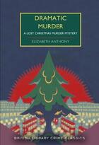 Couverture du livre « Dramatic murder : A lost christmas murder mystery » de Elizabeth Anthony aux éditions British Library