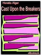 Couverture du livre « Cast Upon the Breakers » de Horatio Alger aux éditions Ebookslib