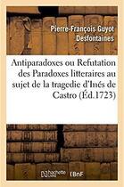 Couverture du livre « Antiparadoxes ou refutation des paradoxes litteraires au sujet de la tragedie d'ines de castro » de Desfontaines P-F. aux éditions Hachette Bnf
