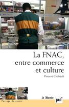 Couverture du livre « La Fnac ; entre commerce et culture » de Vincent Chabault aux éditions Presses Universitaires De France