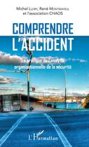 Couverture du livre « Comprendre l'accident ; la pratique de l'analyse organisationnelle de la sécurité » de Michel Llory et Rene Montmayeul et Association Chaos aux éditions Editions L'harmattan