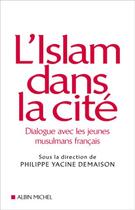 Couverture du livre « L'Islam dans la cité ; dialogue avec les jeunes musulmans français » de Philippe Yacine Demaison aux éditions Albin Michel