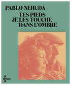 Couverture du livre « Tes pieds je les touche dans l'ombre » de Pablo Neruda aux éditions Seghers