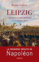 Couverture du livre « Leipzig ; la bataille des nations ; 16-19 octobre 1813 » de Bruno Colson aux éditions Perrin