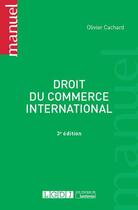 Couverture du livre « Droit du commerce international (3e édition) » de Olivier Cachard aux éditions Lgdj