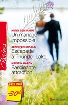 Couverture du livre « Un mariage impossible ; escapade à Thunder lake ; fascinante attraction » de Nikki Benjamin et Kristin Hardy et Jennifer Mikels aux éditions Harlequin